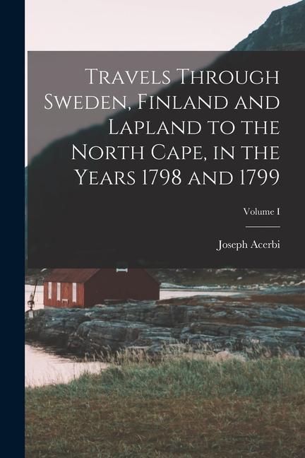 Libro Travels Through Sweden, Finland and Lapland to the North Cape, in the Years 1798 and 1799; Volume I 