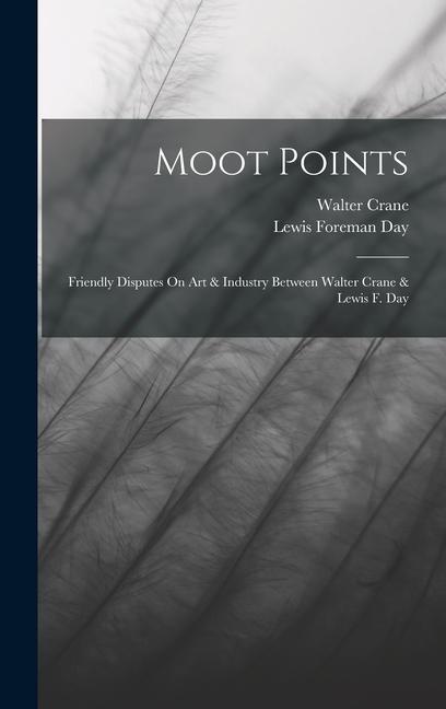 Kniha Moot Points: Friendly Disputes On Art & Industry Between Walter Crane & Lewis F. Day Lewis Foreman Day