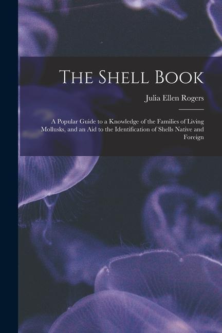 Книга The Shell Book: A Popular Guide to a Knowledge of the Families of Living Mollusks, and an Aid to the Identification of Shells Native a 