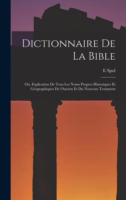 Kniha Dictionnaire de la Bible; ou, Explication de tous les noms propres historiques et géographiques de l'Ancien et du Nouveau Testament 