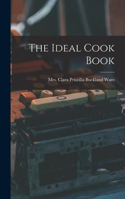 Knjiga The Ideal Cook Book Clara Priscilla Buckland Mrs.... Ware