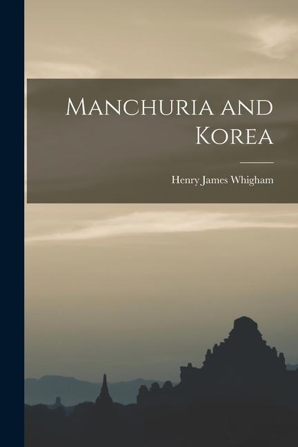 Knjiga Manchuria and Korea Henry James Whigham
