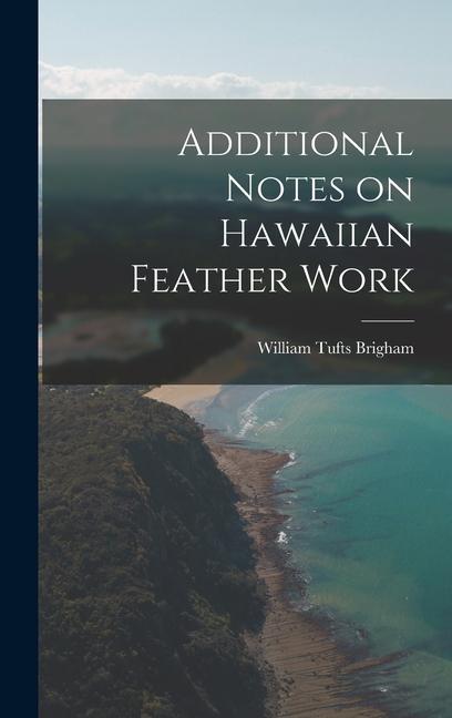 Knjiga Additional Notes on Hawaiian Feather Work William Tufts Brigham