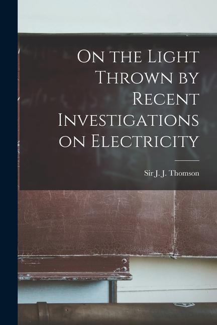 Book On the Light Thrown by Recent Investigations on Electricity 