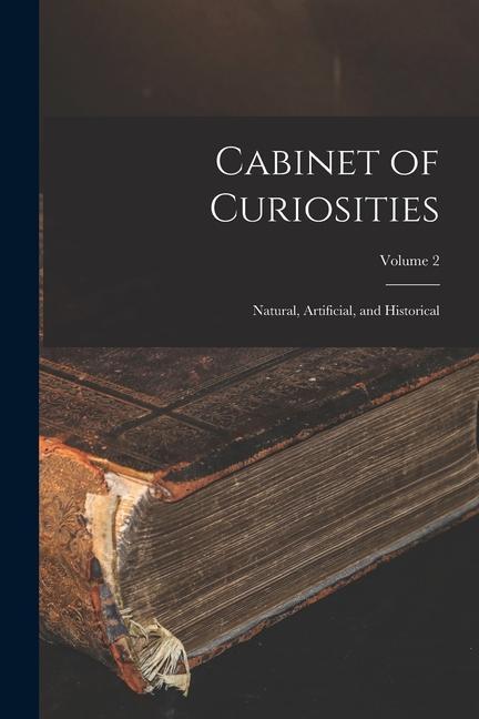 Könyv Cabinet of Curiosities: Natural, Artificial, and Historical; Volume 2 