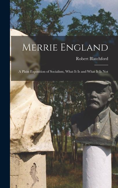 Kniha Merrie England: A Plain Exposition of Socialism, What It Is and What It Is Not Robert Blatchford