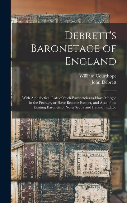 Carte Debrett's Baronetage of England: With Alphabetical Lists of Such Baronetcies as Have Merged in the Peerage, or Have Become Extinct, and Also of the Ex John Debrett