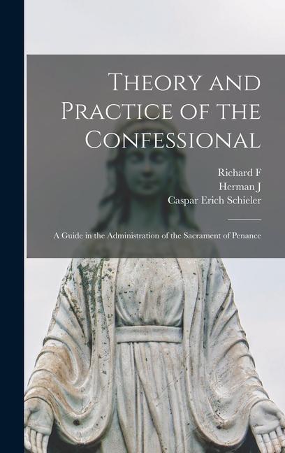 Kniha Theory and Practice of the Confessional: A Guide in the Administration of the Sacrament of Penance Herman J. Heuser