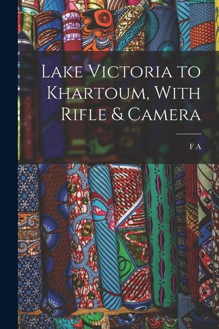 Könyv Lake Victoria to Khartoum, With Rifle & Camera 