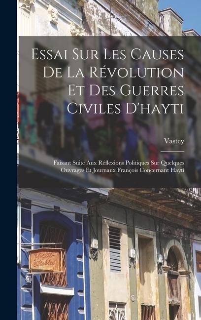 Kniha Essai Sur Les Causes De La Révolution Et Des Guerres Civiles D'hayti: Faisant Suite Aux Réflexions Politiques Sur Quelques Ouvrages Et Journaux Franço 