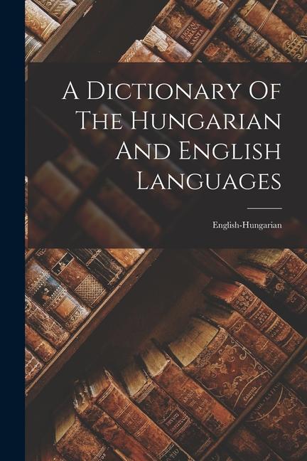 Könyv A Dictionary Of The Hungarian And English Languages: English-hungarian 