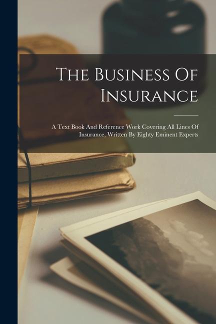 Carte The Business Of Insurance: A Text Book And Reference Work Covering All Lines Of Insurance, Written By Eighty Eminent Experts 
