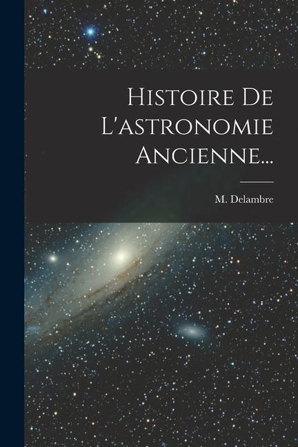 Könyv Histoire De L'astronomie Ancienne... 