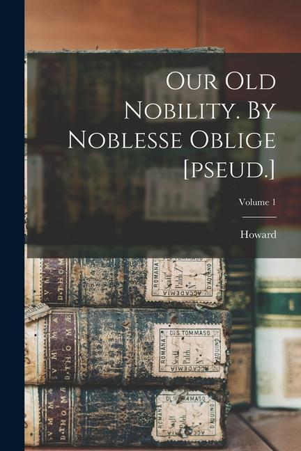 Carte Our Old Nobility. By Noblesse Oblige [pseud.]; Volume 1 