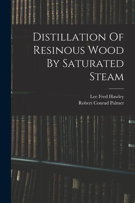 Книга Distillation Of Resinous Wood By Saturated Steam Robert Conrad Palmer