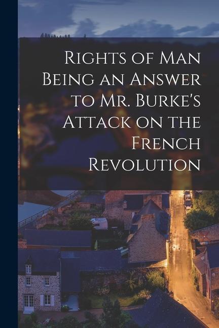 Kniha Rights of Man Being an Answer to Mr. Burke's Attack on the French Revolution 