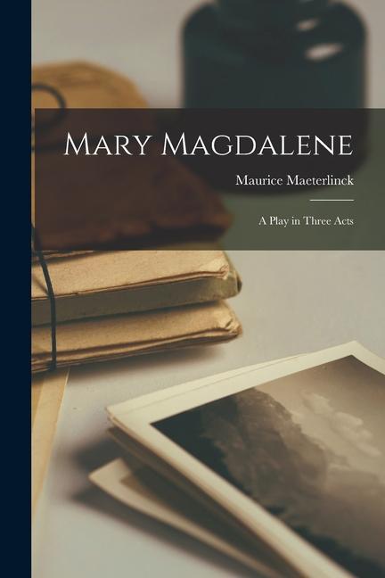Knjiga Mary Magdalene: A Play in Three Acts Maurice Maeterlinck