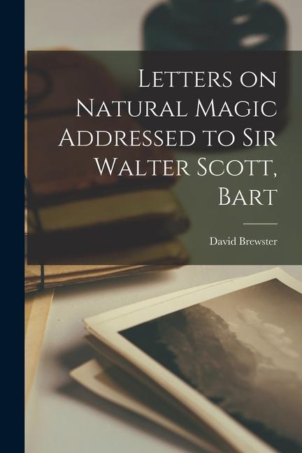 Knjiga Letters on Natural Magic Addressed to Sir Walter Scott, Bart David Brewster