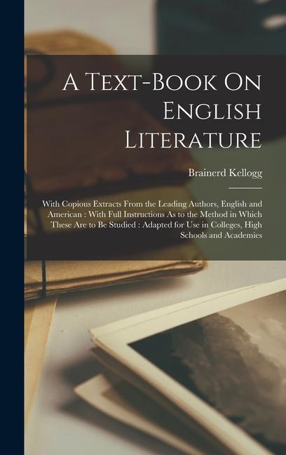 Könyv A Text-Book On English Literature: With Copious Extracts From the Leading Authors, English and American: With Full Instructions As to the Method in Wh 