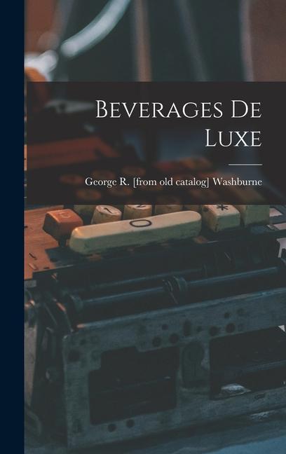 Knjiga Beverages de Luxe George R. [from old catalog] Washburne