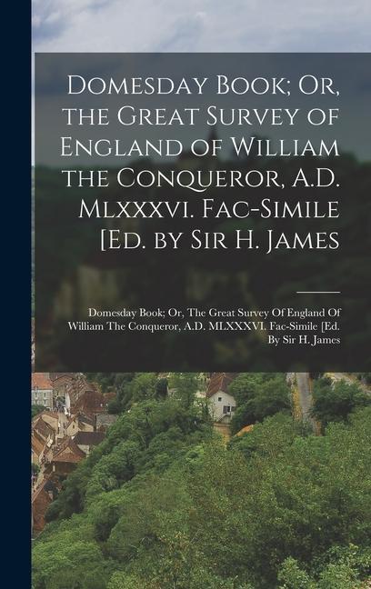 Kniha Domesday Book; Or, the Great Survey of England of William the Conqueror, A.D. Mlxxxvi. Fac-Simile [Ed. by Sir H. James: Domesday Book; Or, The Great S 