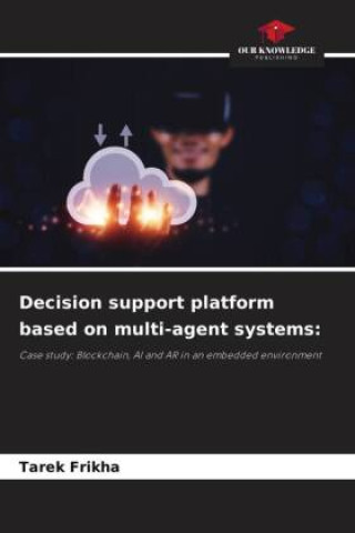 Knjiga Decision support platform based on multi-agent systems: Tarek Frikha
