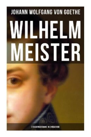 Kniha Wilhelm Meister (3 Bildungsromane in einem Band) Johann Wolfgang von Goethe