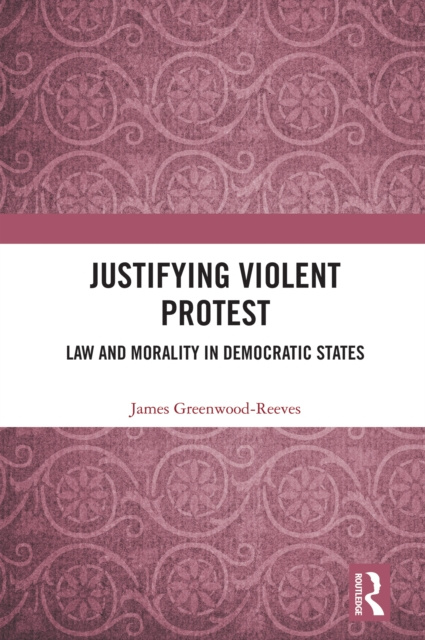 E-knjiga Justifying Violent Protest James Greenwood-Reeves