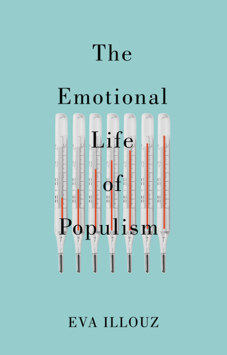 Carte Emotional Life of Populism: How Fear, Disgust,  Resentment, and Love Undermine Democracy 