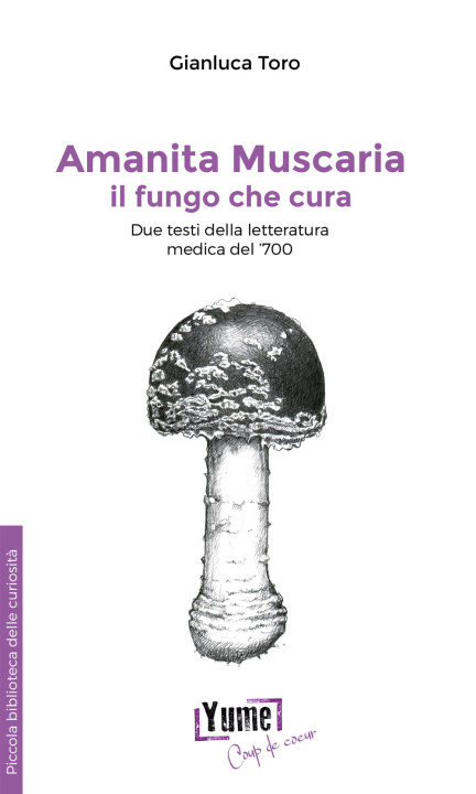 Kniha Amanita muscaria, il fungo che cura. Due testi della letteratura medica del '700 Gianluca Toro