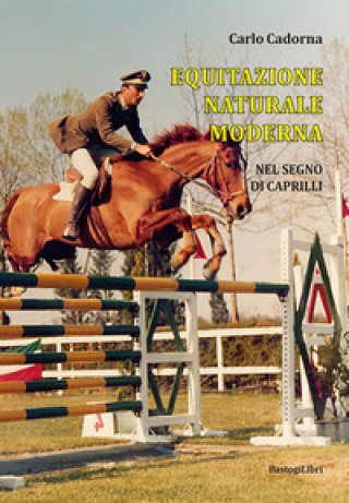 Könyv Equitazione naturale moderna. Nel segno di Caprilli Carlo Cadorna