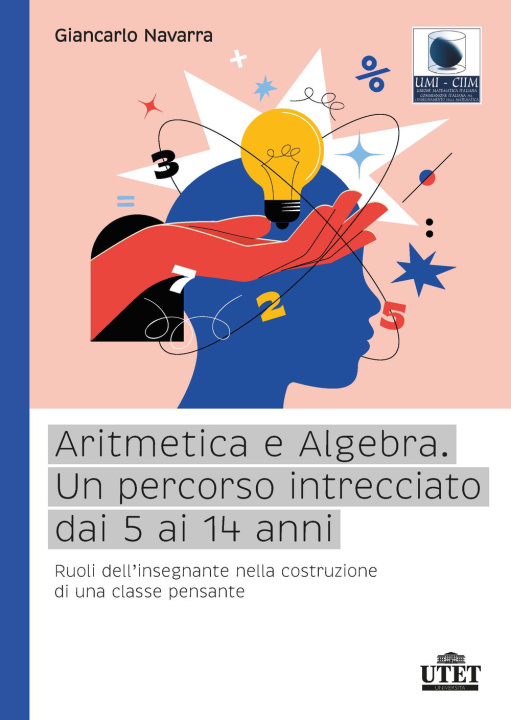 Książka Aritmetica e algebra. Un percorso intrecciato dai 5 ai 14 anni. Ruoli dell'insegnante nella costruzione di una classe pensante Giancarlo Navarra