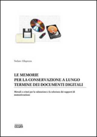 Kniha memorie per la conservazione a lungo termine dei documenti digitali. Metodi e criteri per la valutazione e la selezione dei supporti di memorizzazione Stefano Allegrezza