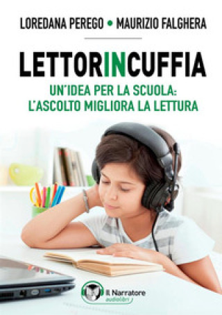 Carte Lettorincuffia. Un'idea per la scuola: l'ascolto migliora la lettura Maurizio Falghera