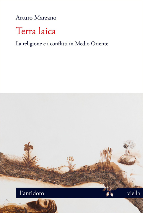 Könyv Terra laica. La religione e i conflitti in Medio Oriente Arturo Marzano