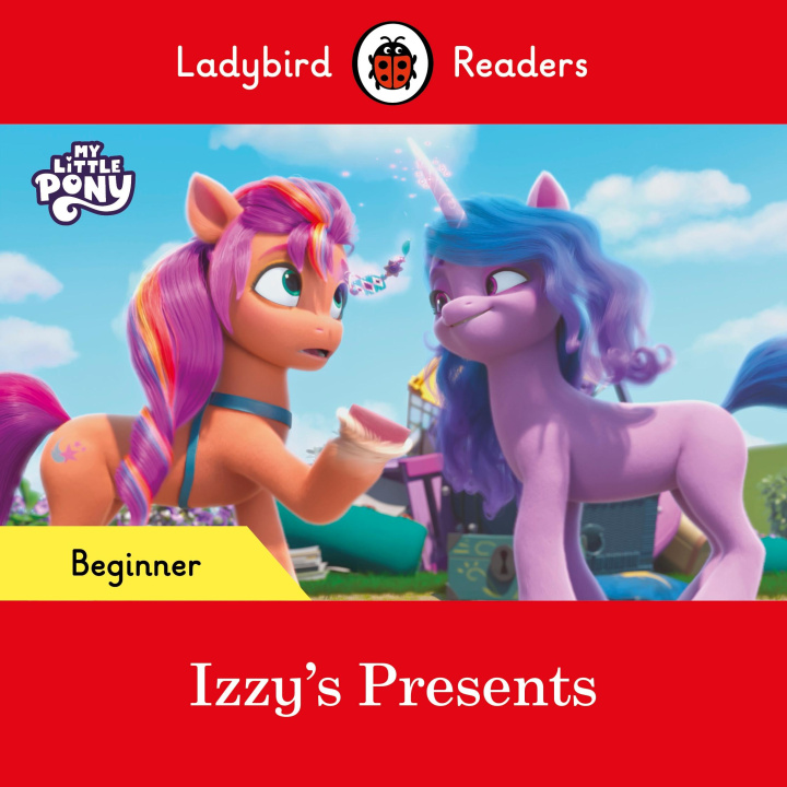 Carte Ladybird Readers Beginner Level - My Little Pony - Izzy's Presents (ELT Graded Reader) Ladybird