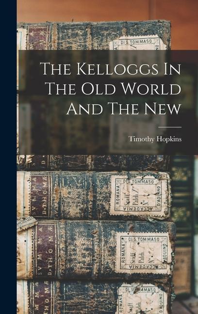 Knjiga The Kelloggs In The Old World And The New Timothy 1859-1937. [from ol... Hopkins
