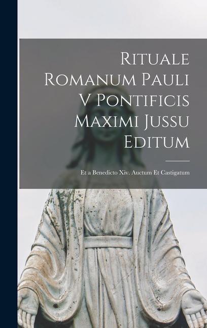 Kniha Rituale Romanum Pauli V Pontificis Maximi Jussu Editum: Et a Benedicto Xiv. Auctum Et Castigatum 