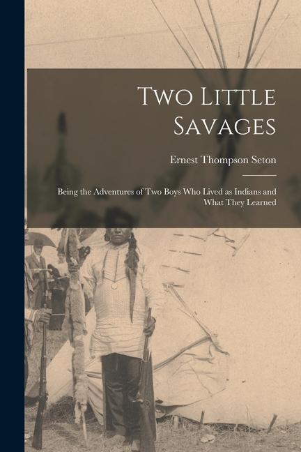 Kniha Two Little Savages; Being the Adventures of Two Boys Who Lived as Indians and What They Learned 