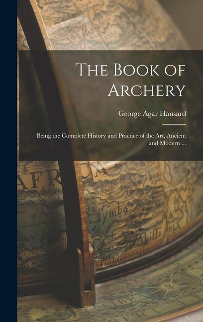 Könyv The Book of Archery: Being the Complete History and Practice of the art, Ancient and Modern ... 