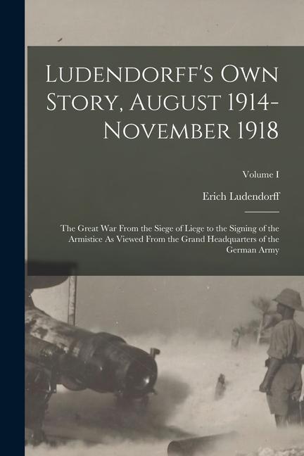 Carte Ludendorff's Own Story, August 1914-November 1918: The Great War From the Siege of Liege to the Signing of the Armistice As Viewed From the Grand Head 