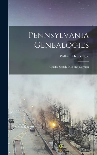 Boek Pennsylvania Genealogies; Chiefly Scotch-Irish and German William Henry Egle