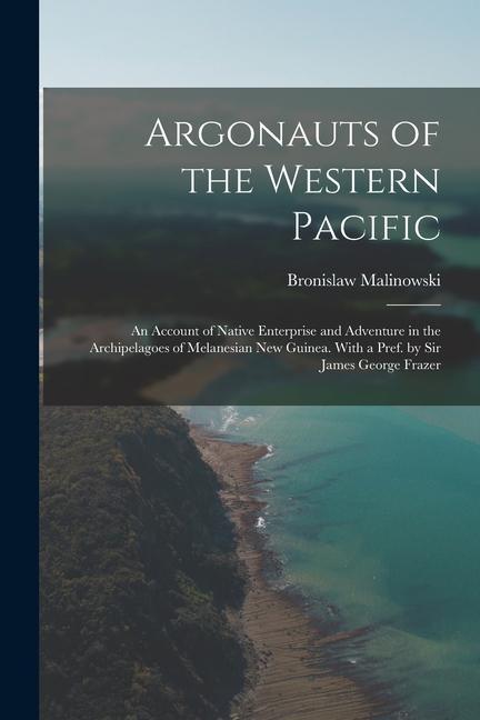 Kniha Argonauts of the Western Pacific; an Account of Native Enterprise and Adventure in the Archipelagoes of Melanesian New Guinea. With a Pref. by Sir Jam 