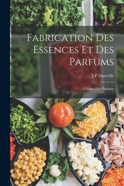 Kniha Fabrication Des Essences Et Des Parfums: Chimie Des Parfums 