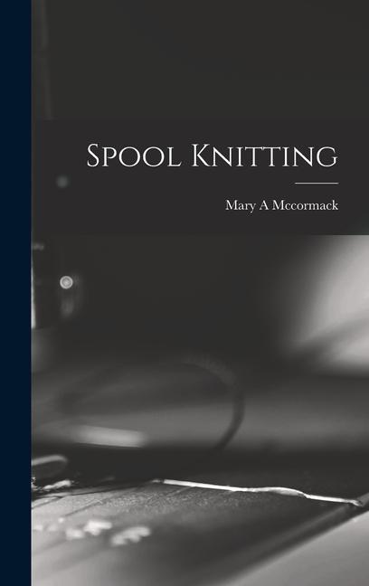 Knjiga Spool Knitting Mary A Mccormack