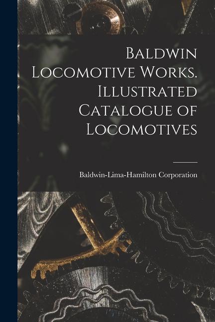 Knjiga Baldwin Locomotive Works. Illustrated Catalogue of Locomotives 