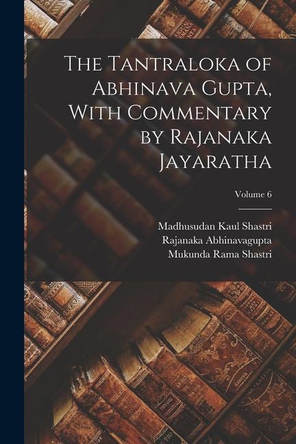Buch The Tantraloka of Abhinava Gupta, With Commentary by Rajanaka Jayaratha; Volume 6 Mukunda Rama Shastri