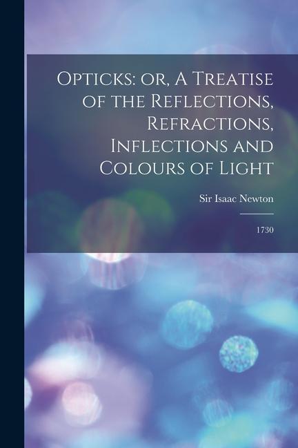 Könyv Opticks: or, A Treatise of the Reflections, Refractions, Inflections and Colours of Light: 1730 