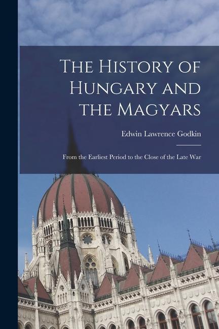 Carte The History of Hungary and the Magyars: From the Earliest Period to the Close of the Late War 