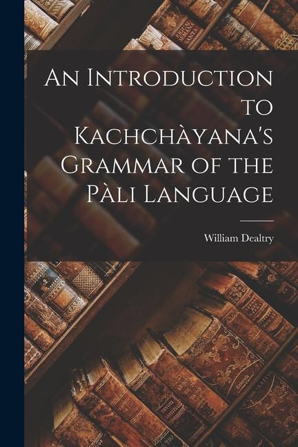 Libro An Introduction to Kachch?yana's Grammar of the P?li Language William Dealtry